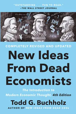 Nuevas ideas de economistas muertos: Introducción al pensamiento económico moderno, 4ª edición - New Ideas from Dead Economists: The Introduction to Modern Economic Thought, 4th Edition