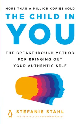 El Niño Que Hay En Ti: El Método Revelador Para Sacar A La Luz Tu Auténtico Yo - The Child in You: The Breakthrough Method for Bringing Out Your Authentic Self