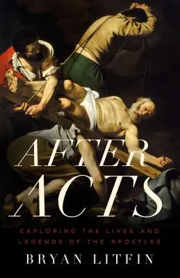 Después de los Hechos: Explorando las vidas y leyendas de los apóstoles - After Acts: Exploring the Lives and Legends of the Apostles