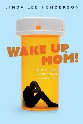 ¡Despierta, mamá! ¿No ves que tu hijo es un adicto? - Wake Up, Mom!: Can't You See Your Son Is An Addict?