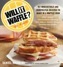 Will It Waffle?: 53 recetas inesperadas e irresistibles para hacer en una gofrera - Will It Waffle?: 53 Unexpected and Irresistible Recipes to Make in a Waffle Iron