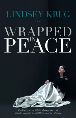 Envueltos en paz: Encontrar la paz en Cristo en tiempos de ansiedad, depresión, inutilidad y sufrimiento - Wrapped in Peace: Finding peace in Christ through times of anxiety, depression, worthlessness, and suffering