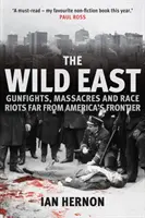 El salvaje Este: Tiroteos, masacres y disturbios raciales lejos de la frontera americana - The Wild East: Gunfights, Massacres and Race Riots Far from America's Frontier