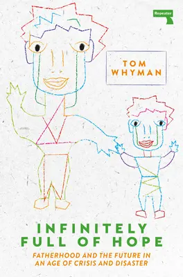 Infinitamente llenos de esperanza: La paternidad y el futuro en una época de crisis y catástrofes - Infinitely Full of Hope: Fatherhood and the Future in an Age of Crisis and Disaster