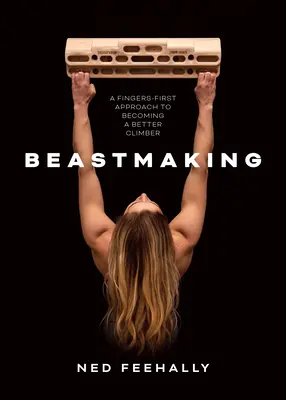 Beastmaking - Un enfoque de los dedos primero para convertirse en un mejor escalador - Beastmaking - A fingers-first approach to becoming a better climber