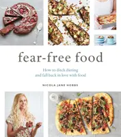 Comida sin miedo: Cómo dejar las dietas y volver a enamorarse de la comida - Fear-Free Food: How to Ditch Dieting and Fall Back in Love with Food