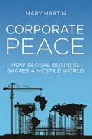 La paz corporativa: Cómo los negocios globales dan forma a un mundo hostil - Corporate Peace: How Global Business Shapes a Hostile World