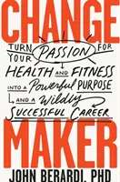 Change Maker: Convierta su pasión por la salud y la forma física en un poderoso propósito y en una carrera de éxito salvaje - Change Maker: Turn Your Passion for Health and Fitness Into a Powerful Purpose and a Wildly Successful Career