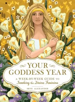 Tu Año de Diosa: Una Guía Semana a Semana para Invocar al Divino Femenino - Your Goddess Year: A Week-By-Week Guide to Invoking the Divine Feminine