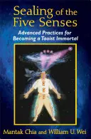 El Sellado de los Cinco Sentidos: Prácticas Avanzadas para Convertirse en un Inmortal Taoísta - Sealing of the Five Senses: Advanced Practices for Becoming a Taoist Immortal