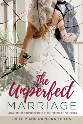 El matrimonio imperfecto: Liberación para parejas atrapadas en la fantasía de la perfección - The Unperfect Marriage: Liberation for couples trapped in the fantasy of perfection