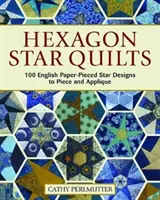 Hexagon Star Quilts: 113 patrones ingleses de estrellas de papel picado para hacer piezas y apliques - Hexagon Star Quilts: 113 English Paper-Pieced Star Patterns to Piece and Applique