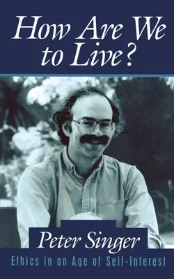 ¿Cómo hemos de vivir?: La ética en la era del interés personal - How Are We to Live?: Ethics in an Age of Self-Interest