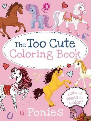 El libro para colorear Demasiado mono: Ponis - The Too Cute Coloring Book: Ponies