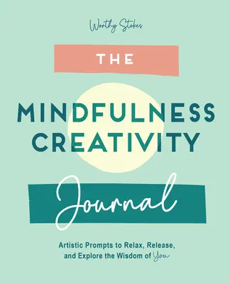 Diario de atención plena: Sugerencias creativas para relajarte, liberarte y explorar tu sabiduría. - The Mindfulness Journal: Creative Prompts to Relax, Release, and Explore the Wisdom of You
