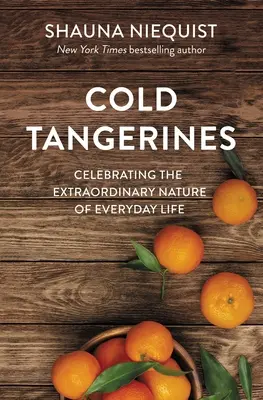 Mandarinas frías: Celebrando la naturaleza extraordinaria de la vida cotidiana - Cold Tangerines: Celebrating the Extraordinary Nature of Everyday Life