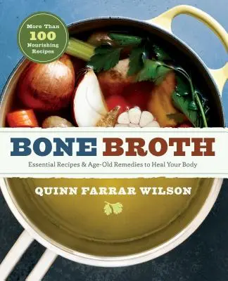 Caldo de huesos: 101 recetas esenciales y remedios milenarios para sanar tu cuerpo - Bone Broth: 101 Essential Recipes & Age-Old Remedies to Heal Your Body