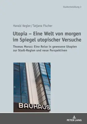 Utopía - Un mundo del mañana en el espejo de los experimentos utópicos: Tomás Moro: Un viaje a las utopías del pasado sobre la ciudad-región y nuevas perspectivas - Utopia - Eine Welt Von Morgen Im Spiegel Utopischer Versuche: Thomas Morus: Eine Reise in Gewesene Utopien Zur Stadt-Region Und Neue Perspektiven