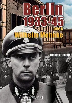 Berlín 1933-45: Avec Wilhelm Mohnke - Berlin 1933-45: Avec Wilhelm Mohnke