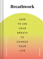 Breathwork: Cómo usar tu respiración para cambiar tu vida (Técnicas de respiración para aliviar la ansiedad y el estrés, Ejercicios de respiración para M - Breathwork: How to Use Your Breath to Change Your Life (Breathing Techniques for Anxiety Relief and Stress, Breath Exercises for M