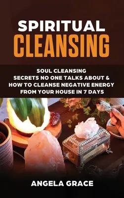 Limpieza Espiritual: Los Secretos De La Limpieza Del Alma De Los Que Nadie Habla Y Cómo Limpiar La Energía Negativa De Tu Casa En 7 Días (Energía Positiva - Spiritual Cleansing: Soul Cleansing Secrets No One Talks About & How To Cleanse Negative Energy From Your House In 7 Days (Positive Energy