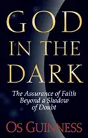 Dios en la oscuridad: La seguridad de la fe más allá de toda sombra de duda - God in the Dark: The Assurance of Faith Beyond a Shadow of Doubt