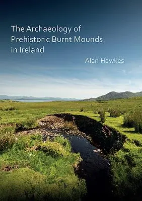 La arqueología de los montículos prehistóricos quemados en Irlanda - The Archaeology of Prehistoric Burnt Mounds in Ireland