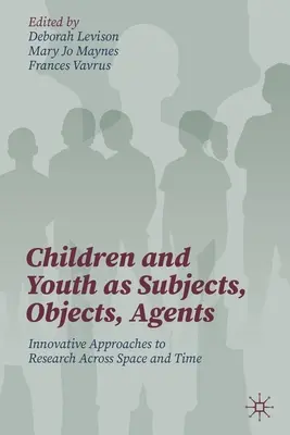 Niños y jóvenes como sujetos, objetos y agentes: Enfoques innovadores de la investigación a través del espacio y el tiempo - Children and Youth as Subjects, Objects, Agents: Innovative Approaches to Research Across Space and Time