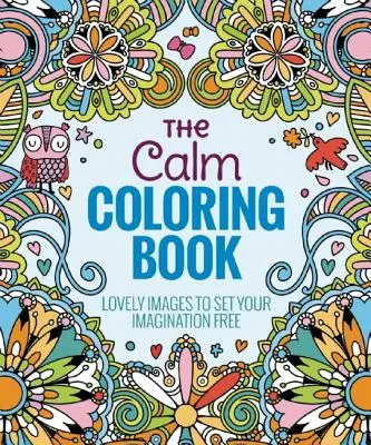 El libro para colorear de la calma: Imágenes encantadoras para liberar la imaginación - The Calm Coloring Book: Lovely Images to Set Your Imagination Free