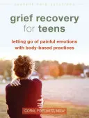 Recuperación del duelo para adolescentes: Dejar ir las emociones dolorosas con prácticas basadas en el cuerpo - Grief Recovery for Teens: Letting Go of Painful Emotions with Body-Based Practices