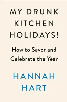 ¡Vacaciones en mi cocina de borrachos! Cómo saborear y celebrar el año: Un libro de cocina - My Drunk Kitchen Holidays!: How to Savor and Celebrate the Year: A Cookbook