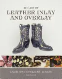 El arte de la incrustación y superposición de cuero: Guía de técnicas para obtener los mejores resultados - The Art of Leather Inlay and Overlay: A Guide to the Techniques for Top Results