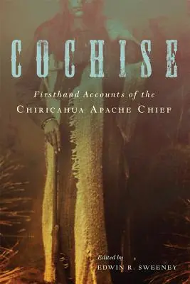 Cochise: Relatos de primera mano del jefe apache chiricahua - Cochise: Firsthand Accounts of the Chiricahua Apache Chief