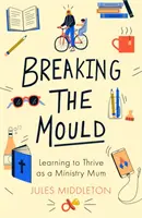 Romper el molde: Aprender a prosperar como madre ministra - Breaking the Mould: Learning To Thrive As A Ministry Mum