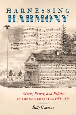 Harnessing Harmony: Música, poder y política en Estados Unidos, 1788-1865 - Harnessing Harmony: Music, Power, and Politics in the United States, 1788-1865