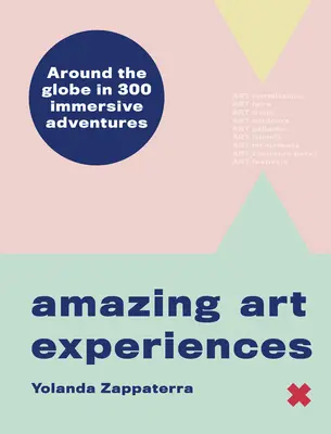 Increíbles aventuras artísticas: La vuelta al mundo en 400 experiencias inmersivas - Amazing Art Adventures: Around the World in 400 Immersive Experiences