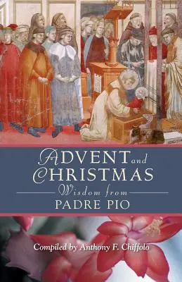 Sabiduría de Adviento y Navidad del Padre Pío: Escrituras y oraciones diarias junto con las propias palabras de San Pío de Pietrelcina - Advent and Christmas Wisdom from Padre Pio: Daily Scripture and Prayers Together with Saint Pio of Pietrelcinas Own Words