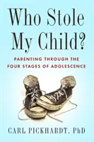 ¿Quién me ha robado a mi hijo? La crianza de los hijos en las cuatro etapas de la adolescencia - Who Stole My Child?: Parenting Through the Four Stages of Adolescence