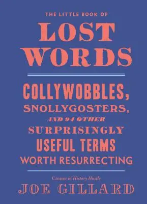 El pequeño libro de las palabras perdidas: Collywobbles, Snollygosters y otros 86 términos sorprendentemente útiles que merece la pena recuperar - The Little Book of Lost Words: Collywobbles, Snollygosters, and 86 Other Surprisingly Useful Terms Worth Resurrecting