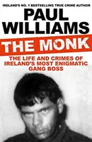 Monk - La vida y los crímenes del jefe de la banda irlandesa más enigmático (Williams Paul (autor)) - Monk - The Life and Crimes of Ireland's Most Enigmatic Gang Boss (Williams Paul (author))