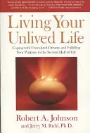 Vivir tu vida sin vivir: Cómo afrontar los sueños no realizados y cumplir tu propósito en la segunda mitad de la vida - Living Your Unlived Life: Coping with Unrealized Dreams and Fulfilling Your Purpose in the Second Half of Life