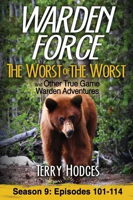 Warden Force: Lo peor de lo peor y otras aventuras de verdaderos guardianes: Episodios 101-114 - Warden Force: The Worst of the Worst and Other True Game Warden Adventures: Episodes 101-114