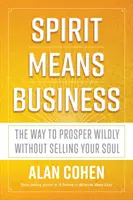 Spirit Means Business - La manera de prosperar salvajemente sin vender tu alma - Spirit Means Business - The Way to Prosper Wildly without Selling Your Soul