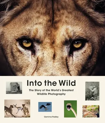 Into the Wild: La historia de la mejor fotografía de naturaleza del mundo - Into the Wild: The Story of the World's Greatest Wildlife Photography