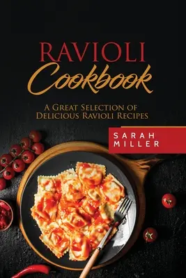 Ravioli Cookbook: Una gran selección de deliciosas recetas de raviolis - Ravioli Cookbook: A Great Selection of Delicious Ravioli Recipes