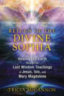 El Retorno de la Divina Sophia: Sanando la Tierra a Través de las Enseñanzas de la Sabiduría Perdida de Jesús, Isis y María Magdalena - Return of the Divine Sophia: Healing the Earth Through the Lost Wisdom Teachings of Jesus, Isis, and Mary Magdalene