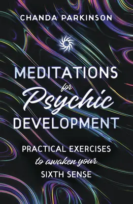 Meditaciones para el desarrollo psíquico: Ejercicios prácticos para despertar el sexto sentido - Meditations for Psychic Development: Practical Exercises to Awaken Your Sixth Sense