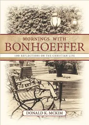 Mañanas con Bonhoeffer: 100 reflexiones sobre la vida cristiana - Mornings with Bonhoeffer: 100 Reflections on the Christian Life
