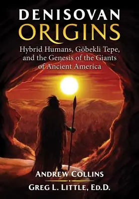 Los orígenes denisovanos: Humanos híbridos, Gbekli Tepe y el origen de los gigantes de la América antigua - Denisovan Origins: Hybrid Humans, Gbekli Tepe, and the Genesis of the Giants of Ancient America