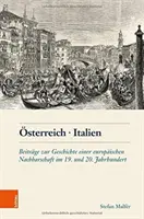 Osterreich. Italien: Beitrage Zur Geschichte Einer Europaischen Nachbarschaft Im 19. And 20. Jahrhundert. Und 20. Jahrhundert Jahrhundert - Osterreich. Italien: Beitrage Zur Geschichte Einer Europaischen Nachbarschaft Im 19. Und 20. Jahrhundert